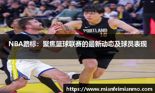 NBA路标：聚焦篮球联赛的最新动态及球员表现